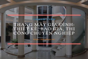 Thang máy gia đình đầy đủ các tải trọng từ 160kg – 1000kg chất lượng cao