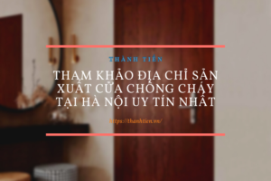 Tham khảo địa chỉ sản xuất cửa chống cháy tại Hà Nội uy tín nhất