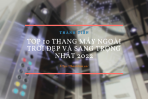 Top 10 mẫu thang máy ngoài trời đẹp và sang trọng nhất 2026