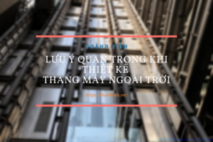 Lưu ý quan trọng khi thiết kế thang máy ngoài trời