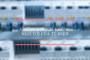 Những lợi ích không ngờ tới của tủ điện