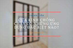 Cửa kính chống cháy có những ứng dụng đặc biệt nào?
