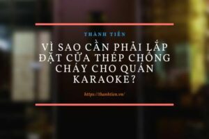 Vì sao cần phải lắp đặt cửa thép chống cháy cho quán Karaoke?