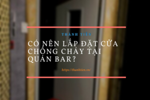 Có nên lắp đặt cửa chống cháy tại quán bar?