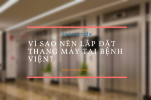Vì Sao Nên Lắp đặt Thang Máy Tại Bệnh Viện?