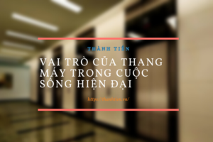 Vai trò của thang máy trong cuộc sống hiện đại
