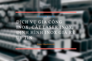 Xưởng gia công inox, cắt laser inox, định hình inox giá rẻ số 1 miền Bắc