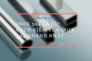 Inox 304 là gì? Cách Kiểm Tra Inox 304 Nhanh Nhất 