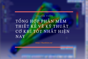 Tổng hợp phần mềm thiết kế vẽ kỹ thuật cơ khí tốt nhất hiện nay