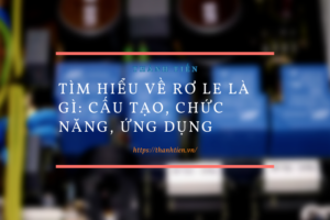Tìm hiểu về rơ le là gì: cấu tạo, chức năng, ứng dụng