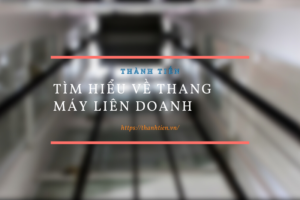 Tìm hiểu về thang máy liên doanh