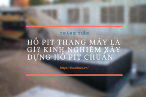 Hố pit thang máy là gì? Kinh nghiệm xây dựng hố pit chuẩn