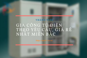 Gia Công Tủ Điện Theo Yêu Cầu, Giá Rẻ Nhất Miền Bắc