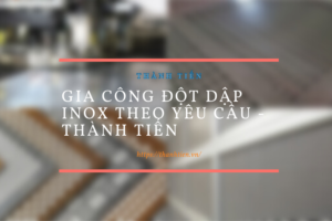 Gia công đột dập inox theo yêu cầu – Thành Tiến