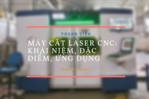 Máy cắt Laser CNC: Khái niệm, đặc điểm, ứng dụng