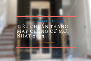 Tiêu chuẩn thang máy chung cư mới nhất 2026