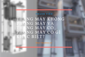Phân biệt Thang máy không phòng máy và Thang máy có phòng máy