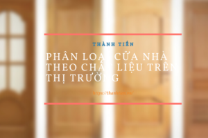 Phân loại cửa nhà theo chất liệu trên thị trường