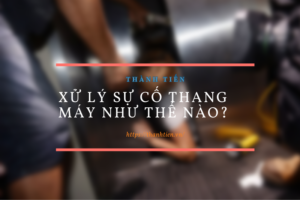 Xử lý sự cố thang máy như thế nào?