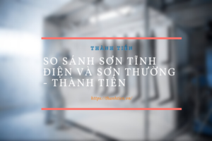 So Sánh sơn tĩnh điện và sơn thường – Thành Tiến