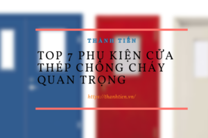 Top 7 phụ kiện cửa thép chống cháy quan trọng